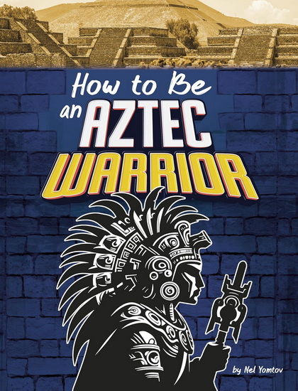 How to Be an Aztec Warrior - NEL YOMTOV