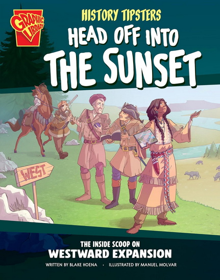 History Tipsters Head Off into the Sunset: The Inside Scoop on Westward Expansion - BLAKE HOENA