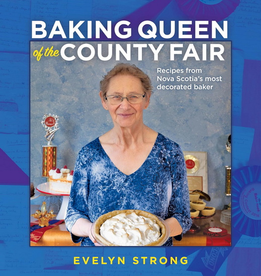 Baking Queen of the County Fair: Prize-winning recipes from Nova Scotia’s oldest agricultural exhibition - EVELYN STRONG