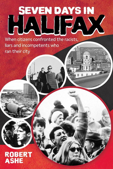Seven Days in Halifax: When citizens confronted the racists, liars and incompetents who ran their city - ROBERT ASHE