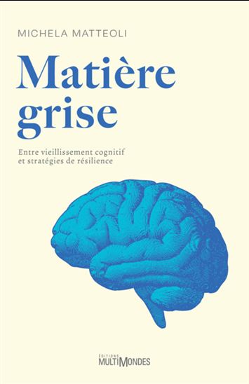 Matière grise : Entre vieillissement cognitif et stratégies de résilience - MICHELA MATTEOLI