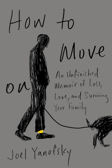 How to Move On: An Unfinished Memoir of Loss, Love, and Surviving Your Family - JOEL YANOFSKY