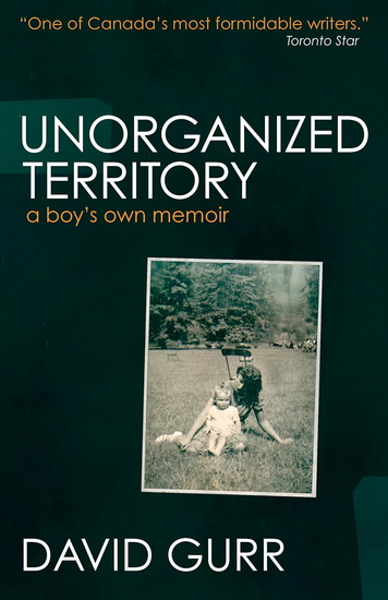 Unorganized Territory: A Boy&#39;s Own Memoir - DAVID GURR