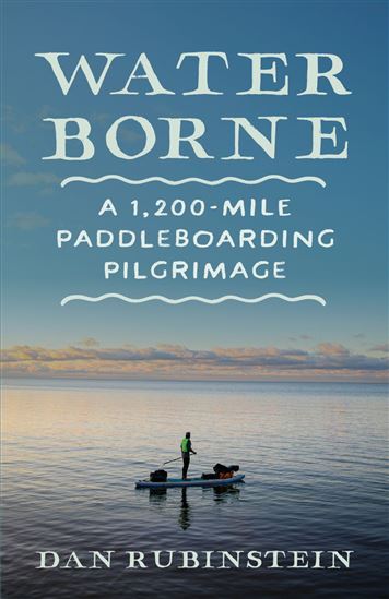 Water Borne: A 1,200-Mile Paddleboarding Pilgrimage - DAN RUBINSTEIN