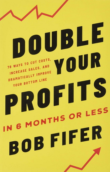 Double Your Profits: In Six Months or Less - BOB FIFER