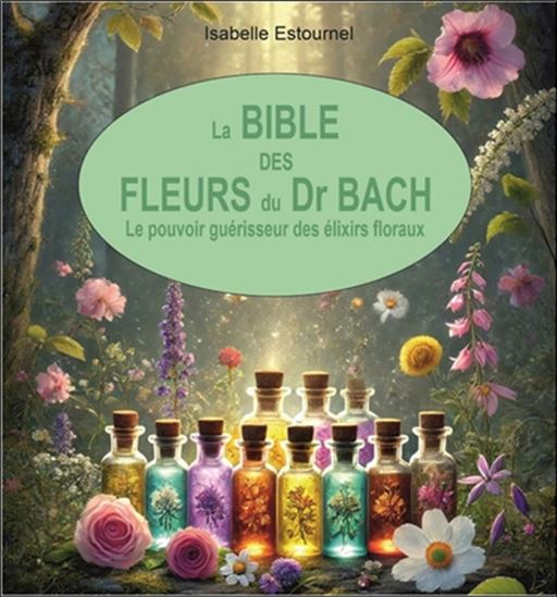 La Bible des fleurs du Dr Bach : le pouvoir guérisseur des élixirs floraux - ISABELLE ESTOURNEL