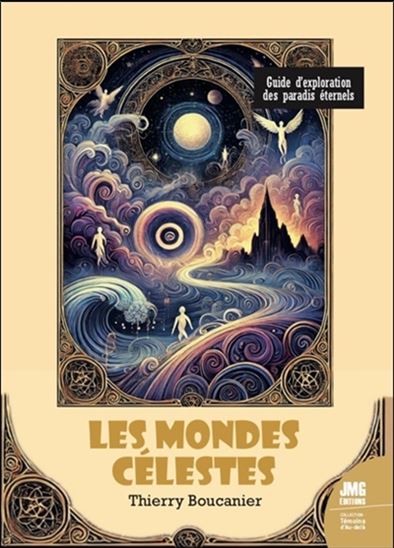 Les Mondes célestes : guide d&#39;exploration des paradis éternels - THIERRY BOUCANIER