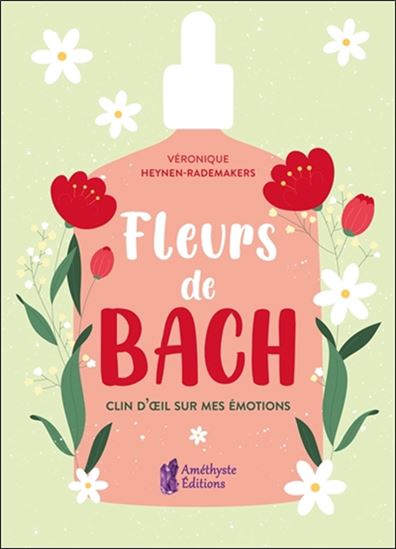 Fleurs de Bach : clin d&#39;oeil sur mes émotions N. éd. - VÉRONIQUE HEYNEN-RADEMAKERS - VINCENT WAUTHIER