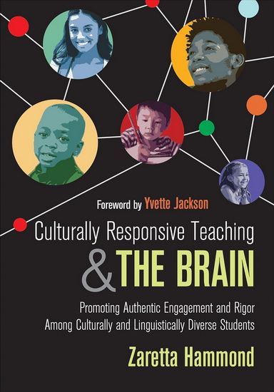Culturally Responsive Teaching and the Brain: Promoting Authentic Engagement and Rigor among Culturally and Linguistically Diverse Students - ZARETTA HAMMOND