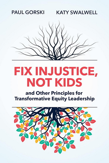 Fix Injustice, Not Kids and Other Principles for Transformative Equity Leadership - PAUL GORSKI - KATY M SWALWELL