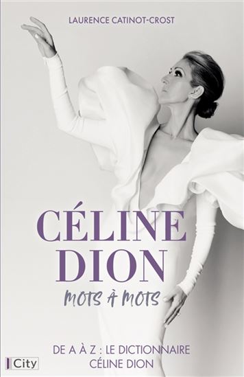 Céline Dion, mots à mots : de A à Z : le dictionnaire Céline Dion - LAURENCE CATINOT-CROST