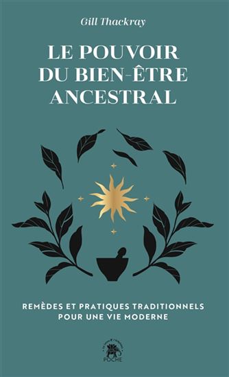 Le Pouvoir du bien-être ancestral : remèdes et pratiques traditionnels pour une vie moderne - GILL THACKRAY - ANNA STEAD