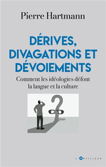 Dérives, divagations et dévoiements : comment les idéologies défont la langue et la culture - PIERRE HARTMANN