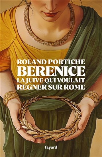 Bérénice : la Juive qui voulait régner sur Rome - ROLAND PORTICHE