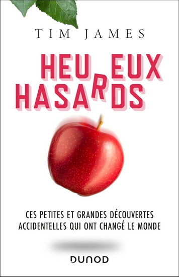 Heureux hasards : ces petites et grandes découvertes accidentelles qui ont changé le monde - TIM JAMES