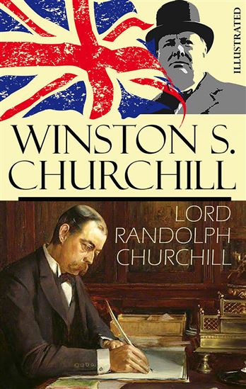 Lord Randolph Churchill. Illustrated - WINSTON S. CHURCHILL