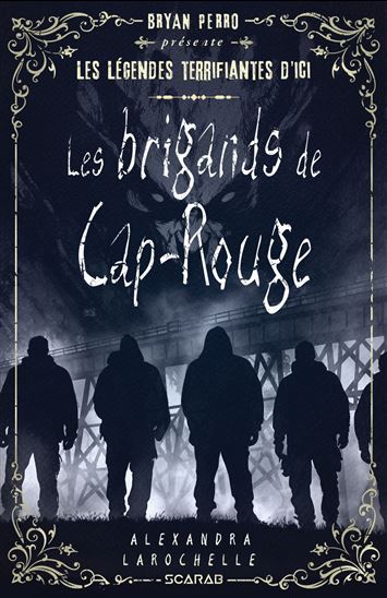 Les Légendes terrifiantes d&#39;ici : Les brigands de Cap Rouge - ALEXANDRA LAROCHELLE