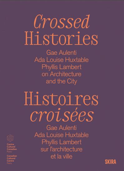 Crossed Histories: Gae Aulenti, Ada Louise Huxtable, Phyllis Lambert on Architecture and the City - CATHERINE BEDARD - LÉA-CATHÉRINE SZACKA