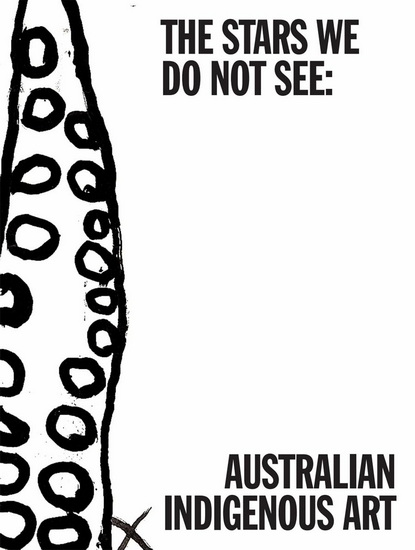 The Stars We Do Not See: Australian Indigenous Art - MYLES RUSSELL-COOK - LEITHA ASSAN