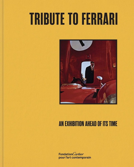 Tribute to Ferrari: An Exhibition Ahead of Its Time - PHILIPPE SECLIER - FRANCESCA PICCHI