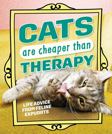 Cats Are Cheaper than Therapy: Life Advice from Feline Expurrts - COLLECTIF