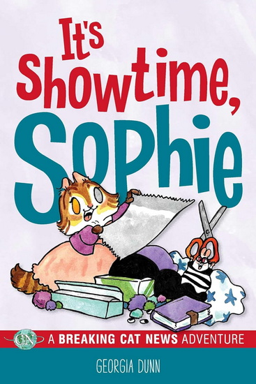 It&#39;s Showtime, Sophie: A Breaking Cat News Adventure - GEORGIA DUNN