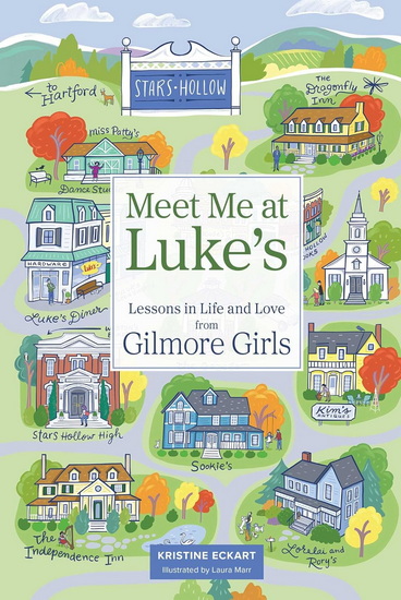 Meet Me at Luke&#39;s: Lessons in Life and Love from Gilmore Girls - KRISTINE ECKART