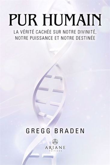 Pur humain : la vérité cachée sur notre divinité, notre puissance et notre destinée - GREGG BRADEN