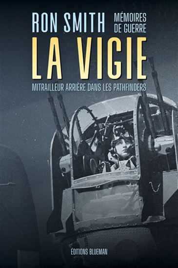 La Vigie : mémoires de guerre : mitrailleur arrière dans les Pathfinders - RON SMITH