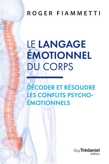 Le Language émotionnel du corps T.02 Décoder, résoudre les conflitss psycho-émotionnels - ROGER FIAMMETTI - MARC PIERARD
