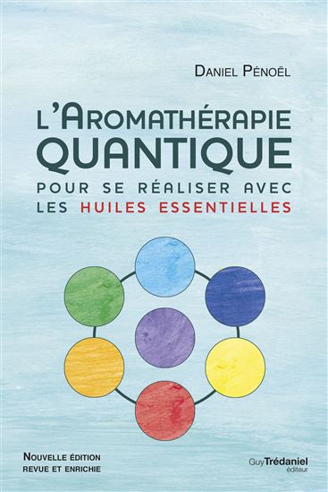 L&#39;Aromathérapie quantique : pour se réaliser avec les huiles essentielles N. éd. - DANIEL PÉNOËL