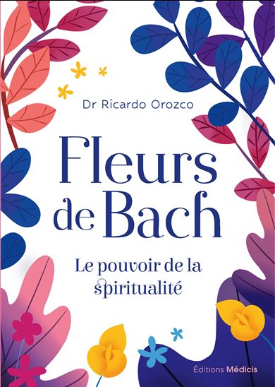 Fleurs de Bach : le pouvoir de la spiritualité - RICARDO OROZCO