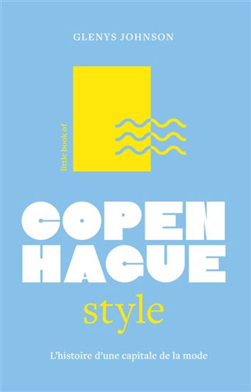 Little book of Copenhague style : l&#39;histoire d&#39;une capitale de la mode - GLENYS JOHNSON