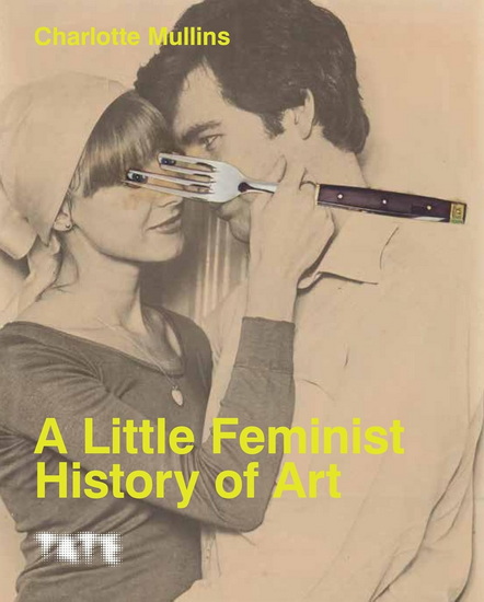 A Little Feminist History of Art: Expanded Edition - CHARLOTTE MULLINS