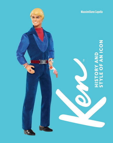 Just Ken: A Celebration of the Ultimate Boyfriend: The First Ever Monograph on Barbie&#39;s Other Half - MASSIMILIANO CAPELLA