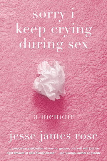 sorry i keep crying during sex: a memoir - JESSE JAMES ROSE