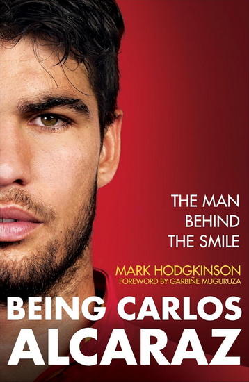 Being Carlos Alcaraz: The Man Behind the Smile - MARK HODGKINSON