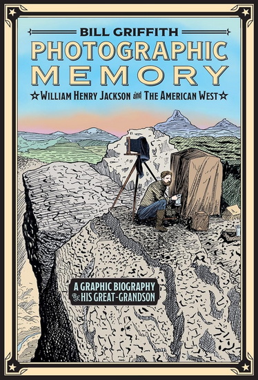 Photographic Memory: William Henry Jackson and the American West - BILL GRIFFITH