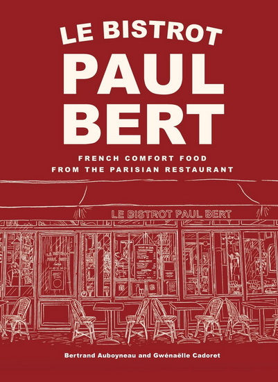 Le Bistrot Paul Bert: French Comfort Food from the Parisian Restaurant - BERTRAND AUBOYNEAU