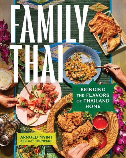 Family Thai: Bringing the Flavors of Thailand Home - ARNOLD MYINT