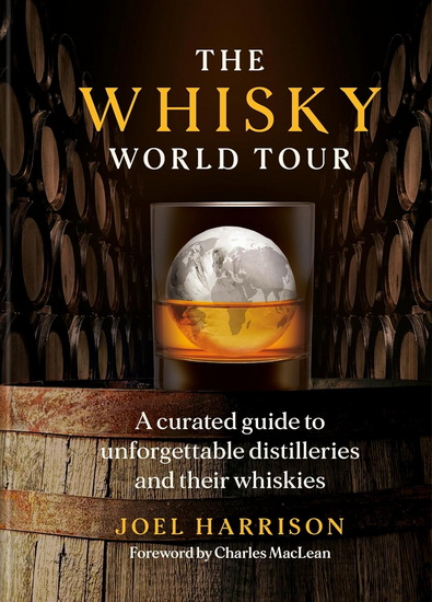 The Whisky World Tour: A curated guide to unforgettable distilleries and their whiskies - JOEL HARRISON