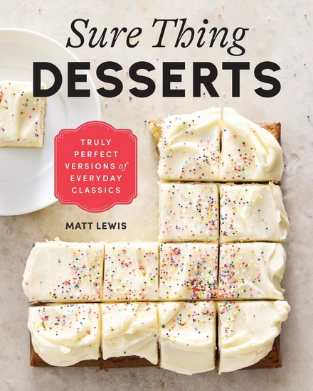 Sure Thing Desserts: Truly Perfect Versions of Everyday Classics - MATT LEWIS
