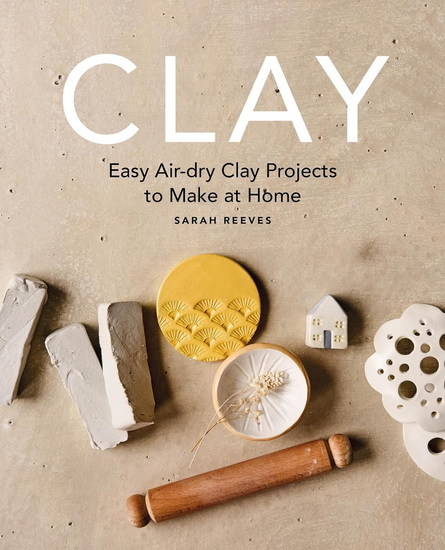 Clay: Easy air-dry clay projects to make at home - SARAH REEVES