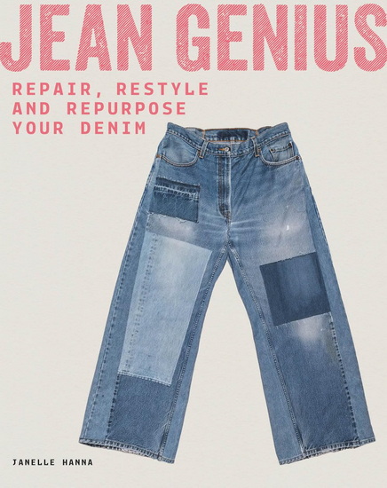 Jean Genius: Repair, Reimagine & Repurpose your denim - JANELLE HANNA