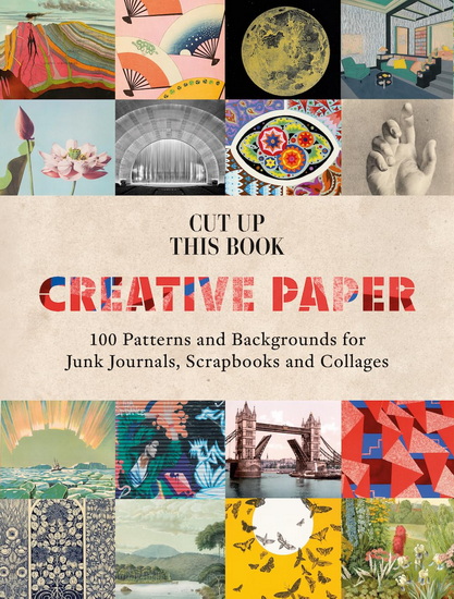 Cut Up This Book: Creative Papers: 100 Patterns and Backgrounds for Junk Journals, Scrapbooks and Collages - GRACE WILMSHURST