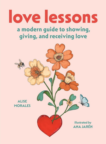 Love Lessons: A Modern Guide to Showing, Giving, and Receiving Love - ALISE MORALES