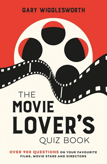 The Movie Lover&#39;s Quiz Book: A Compendium of Over 900 Questions on Your Favourite Films, Movie Stars and Directors - GARY WIGGLESWORTH