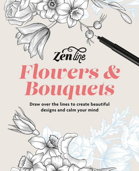 Zenline Flowers & Bouquets: Draw over the lines to create beautiful designs and calm your mind - COLLECTIF