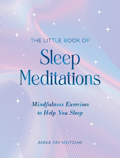 The Little Book of Sleep Meditations: Mindfulness Exercises to Help You Sleep - ANNIE FAY MEITCHIK