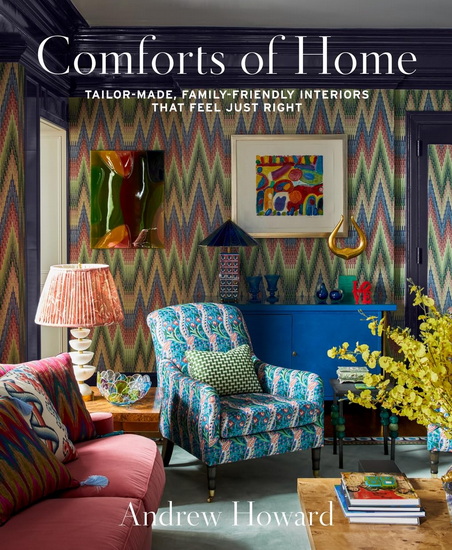Comforts of Home: Tailor-Made, Family-Friendly Interiors That Feel Just Right - ANDREW HOWARD